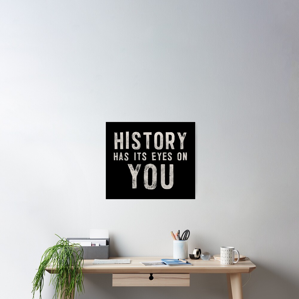 "History Has Its Eyes On You" Poster for Sale by MartinRivas Redbubble