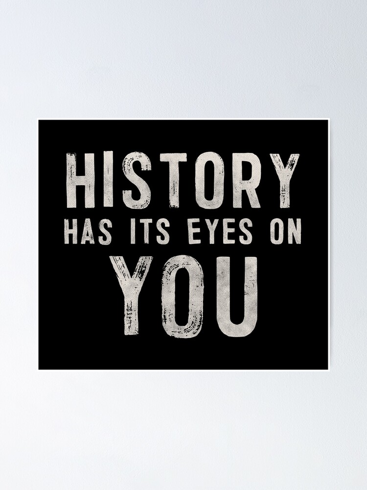 "History Has Its Eyes On You" Poster for Sale by MartinRivas Redbubble