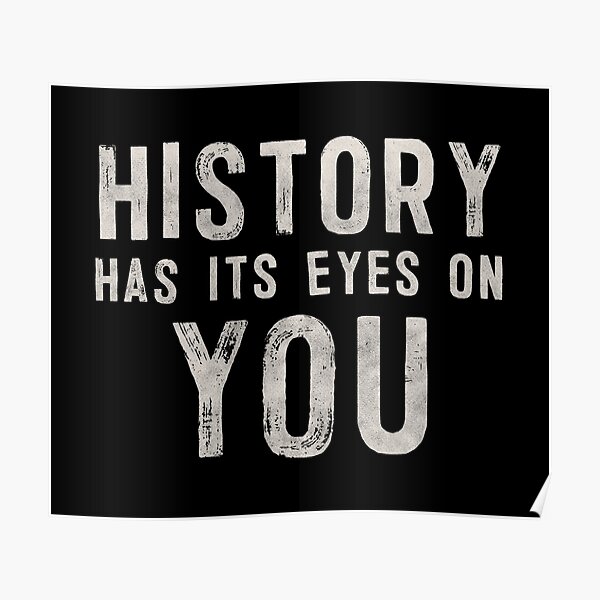 "History Has Its Eyes On You" Poster for Sale by MartinRivas Redbubble