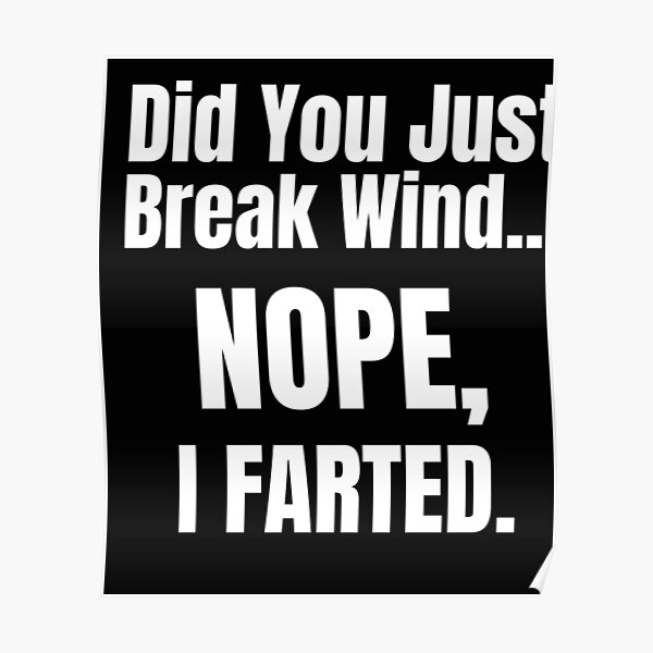 "Did You Just Break Wind...Nope, I Farted " Poster by TheMagicKrew