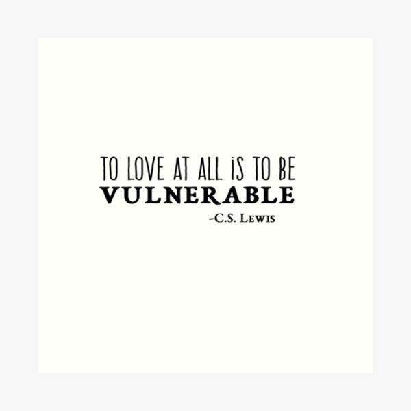 "To Love at All is to be Vulnerable; CS Lewis" Art Print by gaileybagle Redbubble
