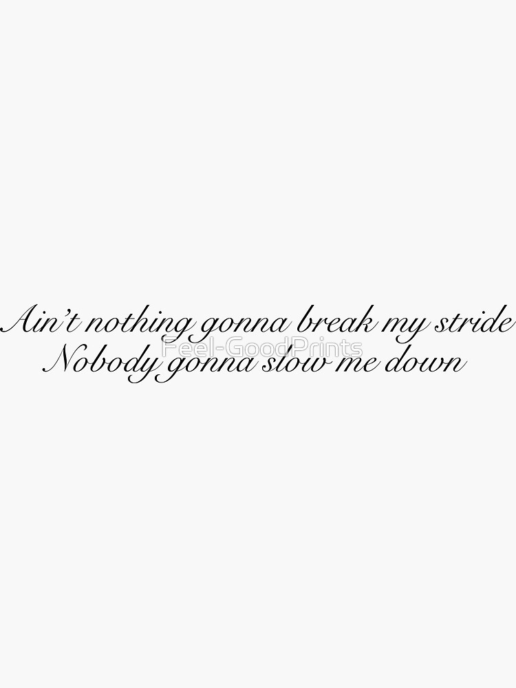 Ain T Nothing Gonna Break My Stride Lyrics ""Ain't nothing gonna break my stride.."" Sticker for Sale by Feel