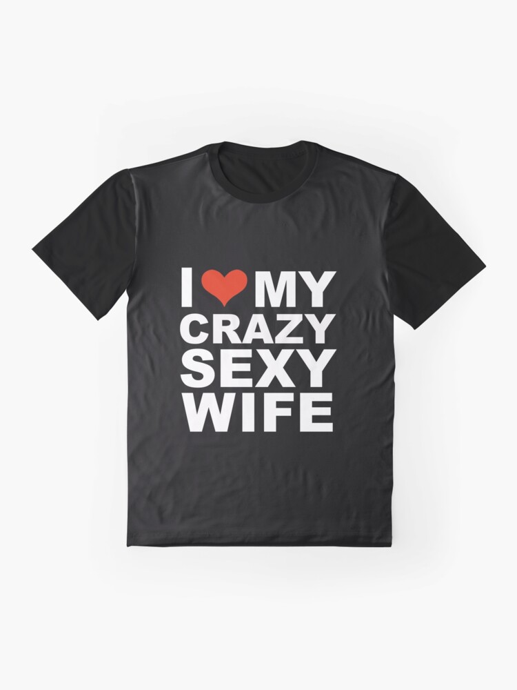 I Love My Hot Crazy Sexy Wife Marriage Husband T Shirt By Losttribe