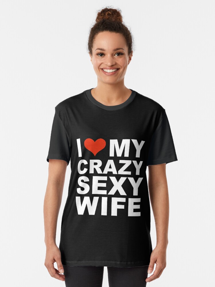 I Love My Hot Crazy Sexy Wife Marriage Husband T Shirt By Losttribe Redbubble 