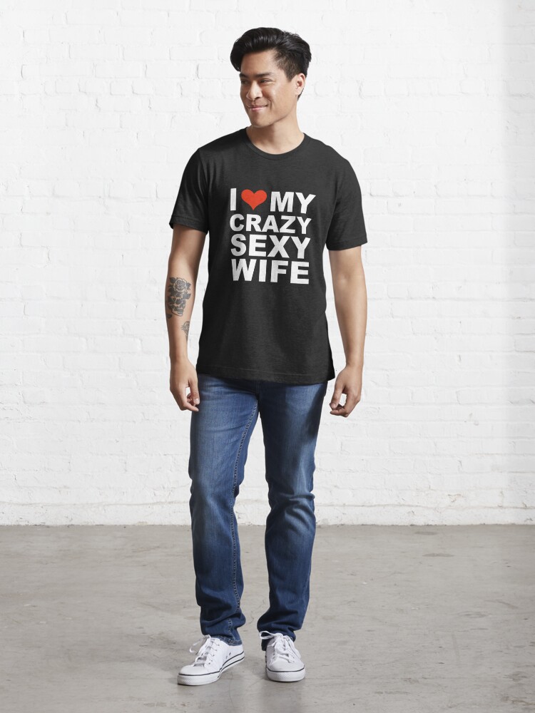I Love My Hot Crazy Sexy Wife Marriage Husband T Shirt For Sale By Losttribe Redbubble 