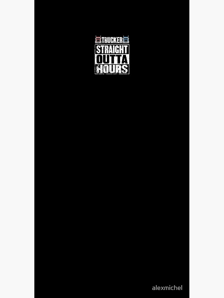 Trucker Straight Outta Hours Truck Driver by alexmichel