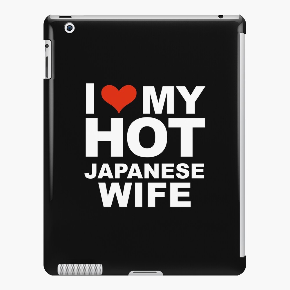 I Love My Hot Japanese Wife Marriage Husband Japan Ipad Case And Skin For Sale By Losttribe