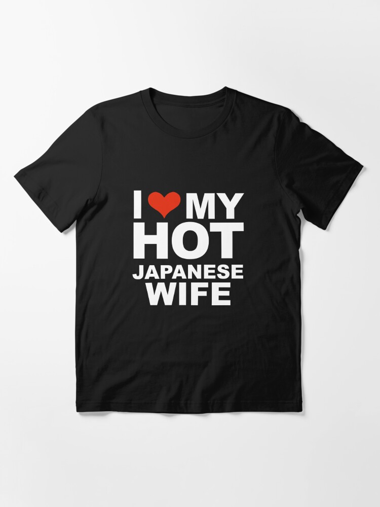 I Love My Hot Japanese Wife Marriage Husband Japan Essential T Shirt For Sale By Losttribe 