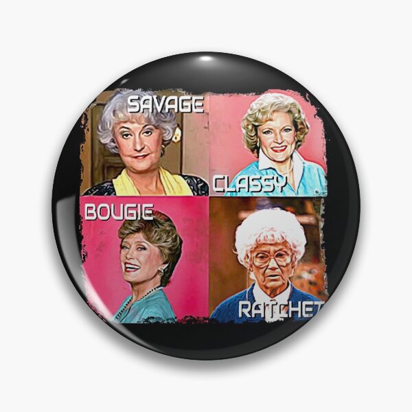Classy-Ratchet-Sassy-Savage Golden Girls Badge