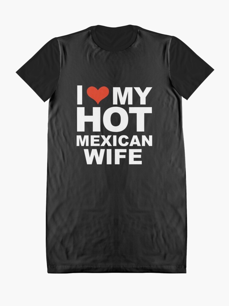 I Love My Hot Mexican Wife Marriage Husband Mexico Graphic T Shirt Dress By Losttribe Redbubble 6998