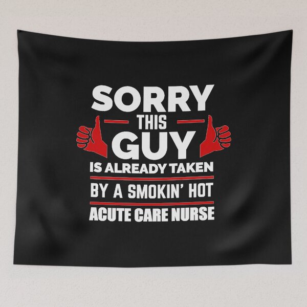 Item preview, Sorry Guy Already taken by hot Acute Care Nurse Nursing designed and sold by losttribe.