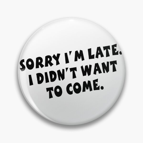 Item preview, Sorry I'm Late I Did Not Want To Come. designed and sold by carlarmes.