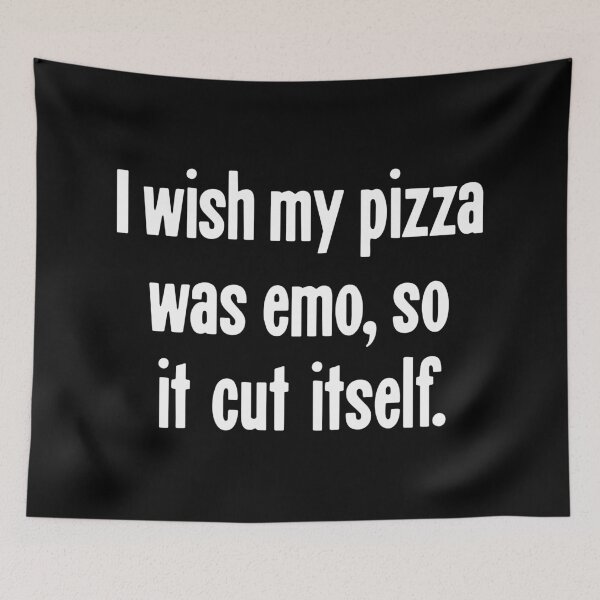 Item preview, I Wish My Pizza Was Emo, So It Cut Itself designed and sold by Good-Looking Corpse.