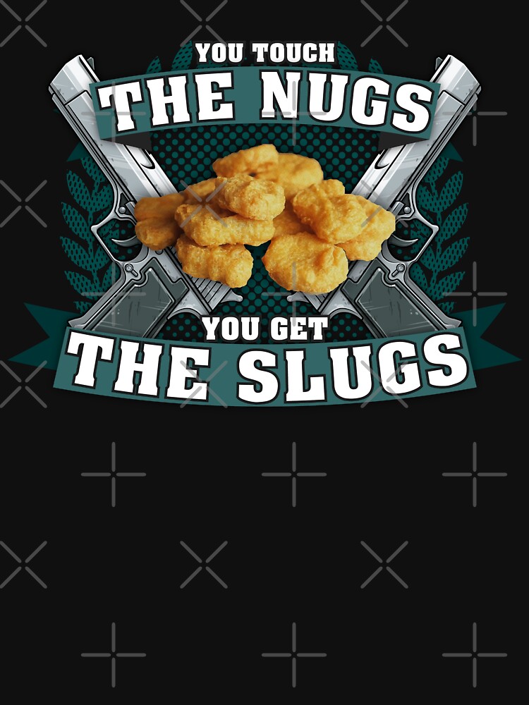 "Touch The Nugs Get The Slugs" Tshirt by ThatSplat Redbubble