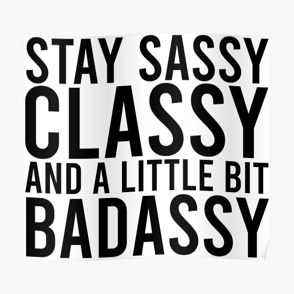 Stay Sassy, Classy, and a little bit Badassy! Poster