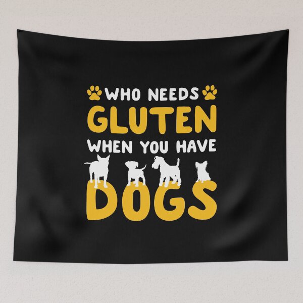 Item preview, Who Needs Gluten When You Have Dogs designed and sold by Delightfully Cynical.