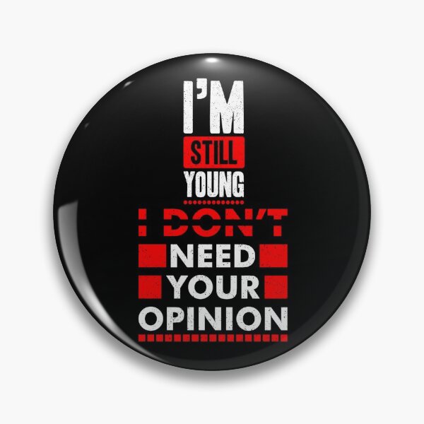 Item preview, I'm Still Young I Don't Need Your Opinion designed and sold by darknessjeff86.