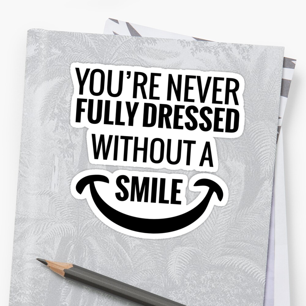 &quot;You&#39;re Never Fully Dressed Without a Smile&quot; Stickers by tarun766 | Redbubble