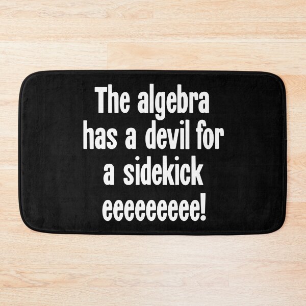 Item preview, The Algebra Has A Devil For A Sidekick Eeeeeeeee! designed and sold by Good-Looking Corpse.