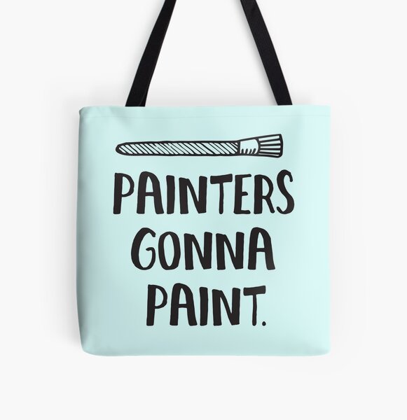 Painters Gonna Paint Statement T Shirt for Artists All Over Print Tote Bag
