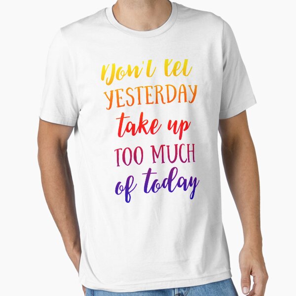 Item preview, dont let yesterday take up too much of today shirt designed and sold by mashaallah1993.