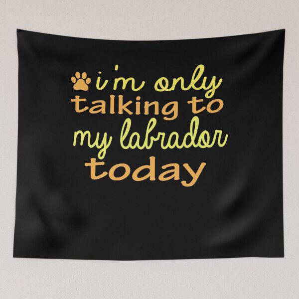 Item preview, i'm only talking to my labrador today funny gift quote designed and sold by alaechamlal.