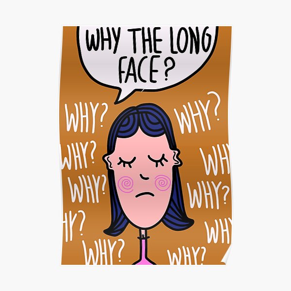 why-the-long-face-poster-for-sale-by-loukaspanjers-redbubble