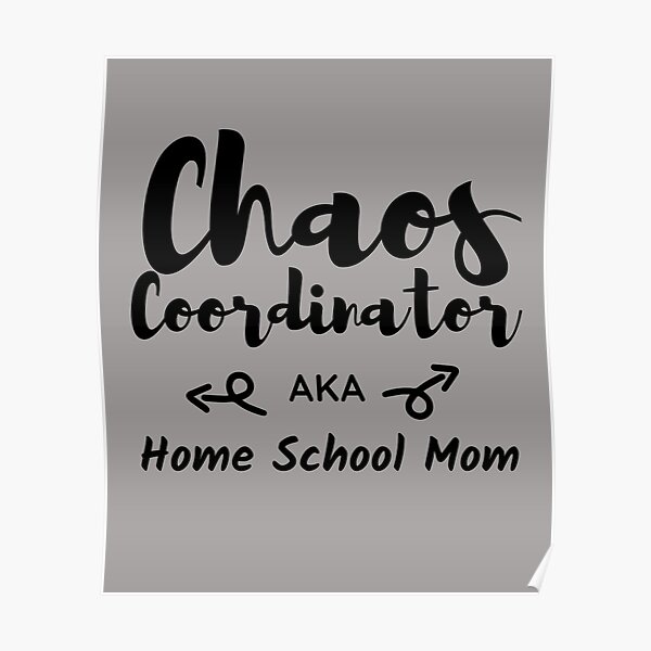 Chaos Coordinator Home School Mom Poster