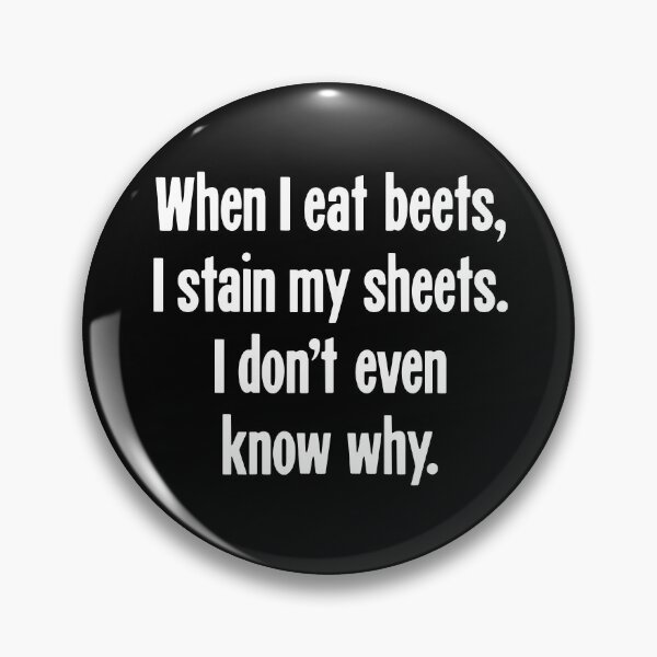Item preview, When I Eat Beets, I Stain My Sheets. I Don't Even Know Why. designed and sold by Good-Looking Corpse.