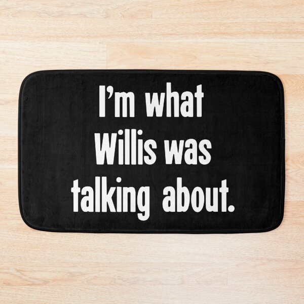 Item preview, I'm What Willis Was Talking About designed and sold by Good-Looking Corpse.