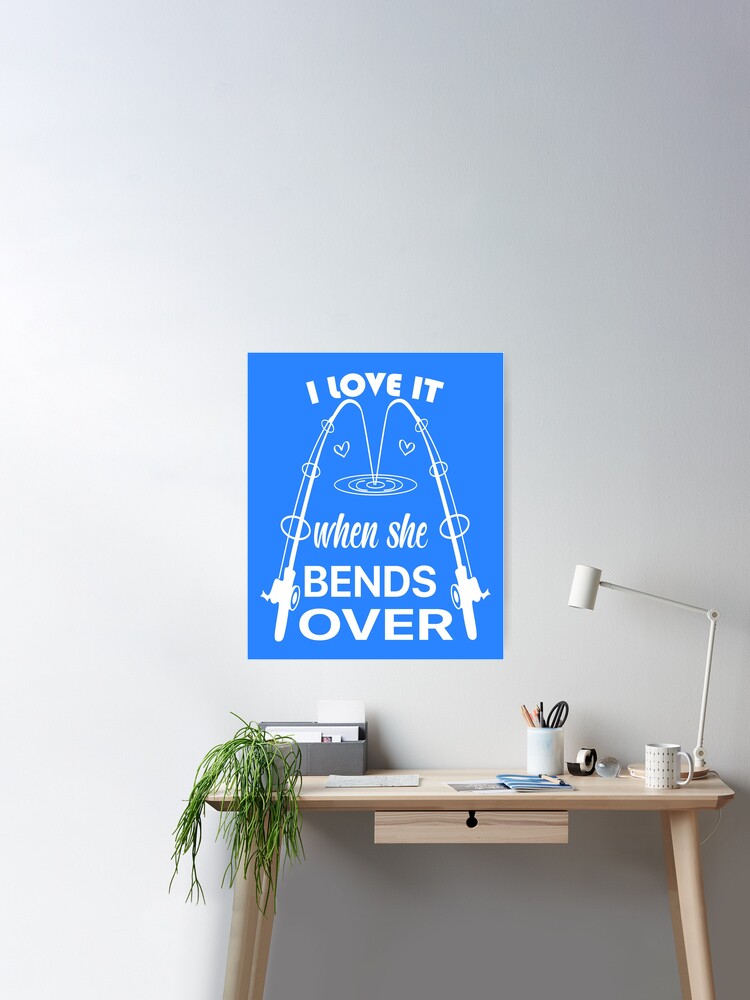 I love It When She Bends Over Fishing Gift,Funny Fishing Gift,Graphic Tee |  Poster