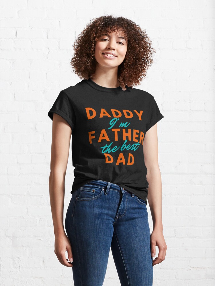 Alternate view of Daddy Father Dad - I'm The Best Classic T-Shirt