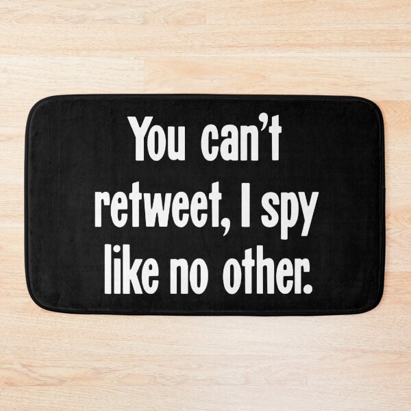 Item preview, You Can't Retweet, I Spy Like No Other. designed and sold by Good-Looking Corpse.