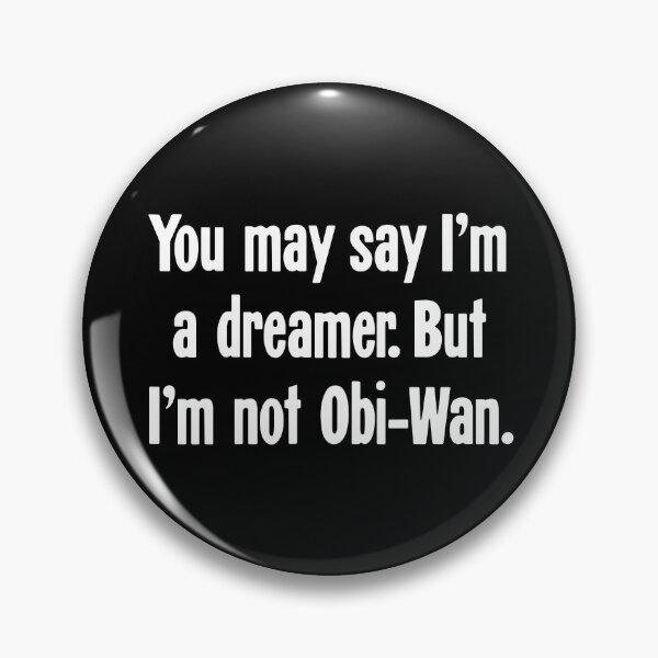 Item preview, You May Say I'm A Dreamer. But I'm Not Obi-Wan. designed and sold by Good-Looking Corpse.