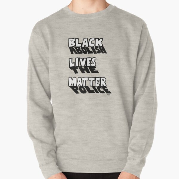 Black Lives Matter / Abolish the Police Pullover Sweatshirt