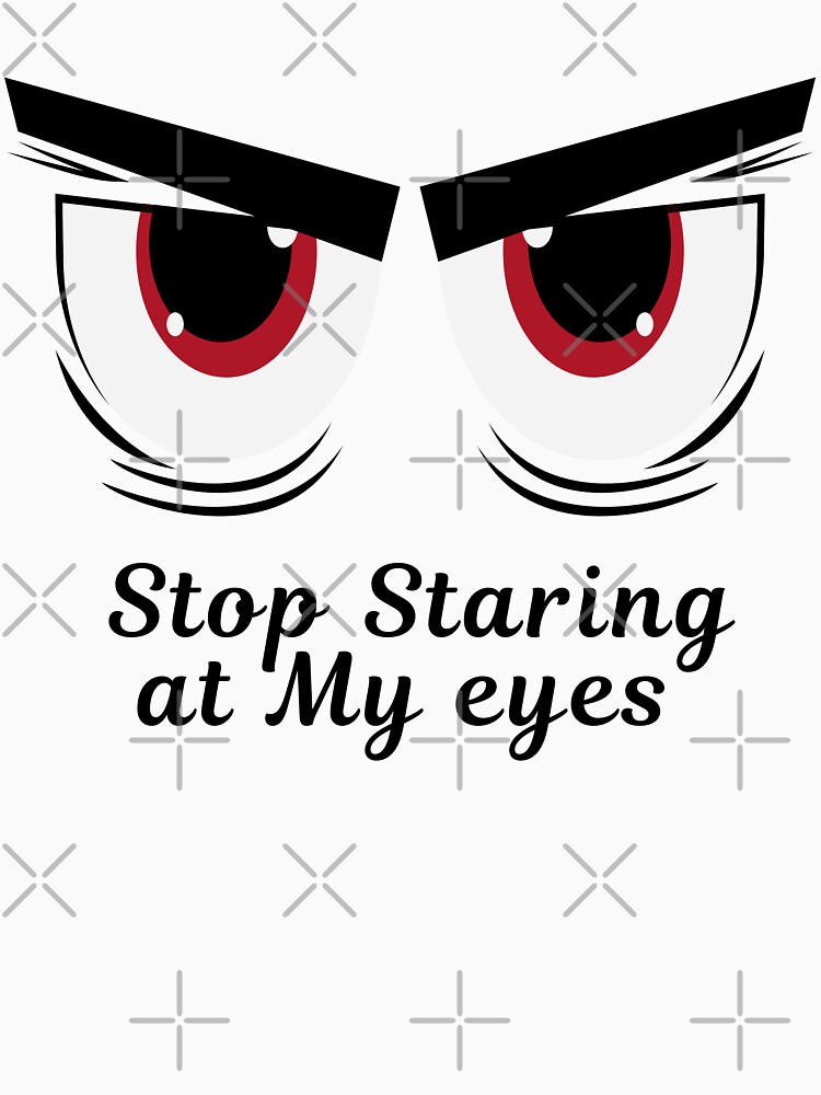 stop staring at my eyes shirt