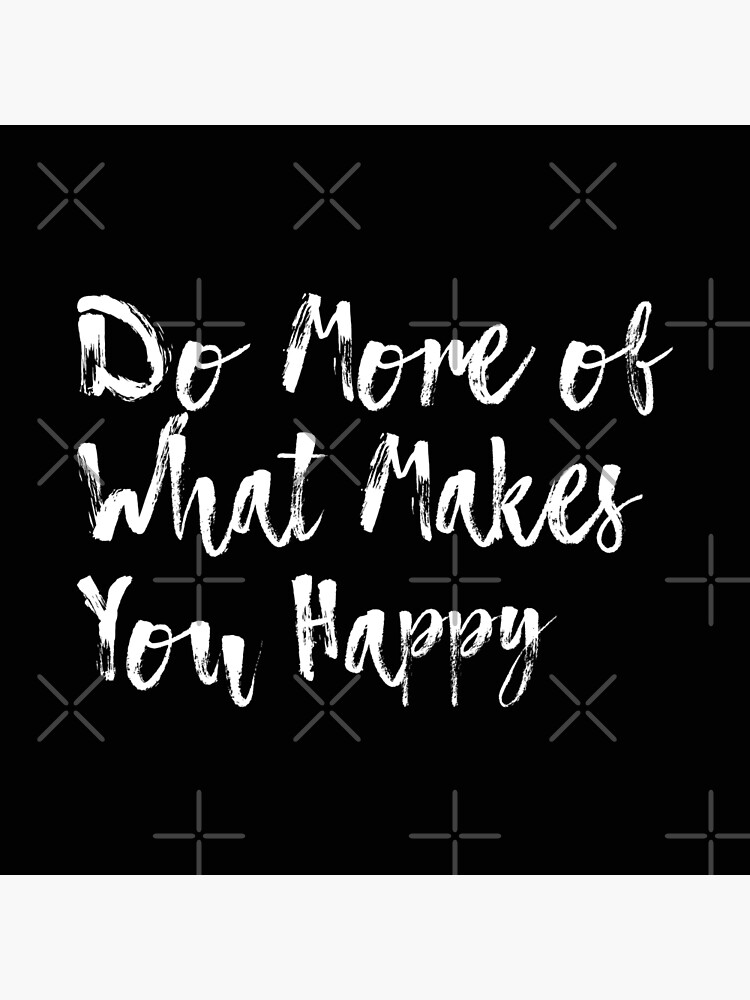 do-more-of-what-makes-you-happy-poster-by-sewinclined-redbubble