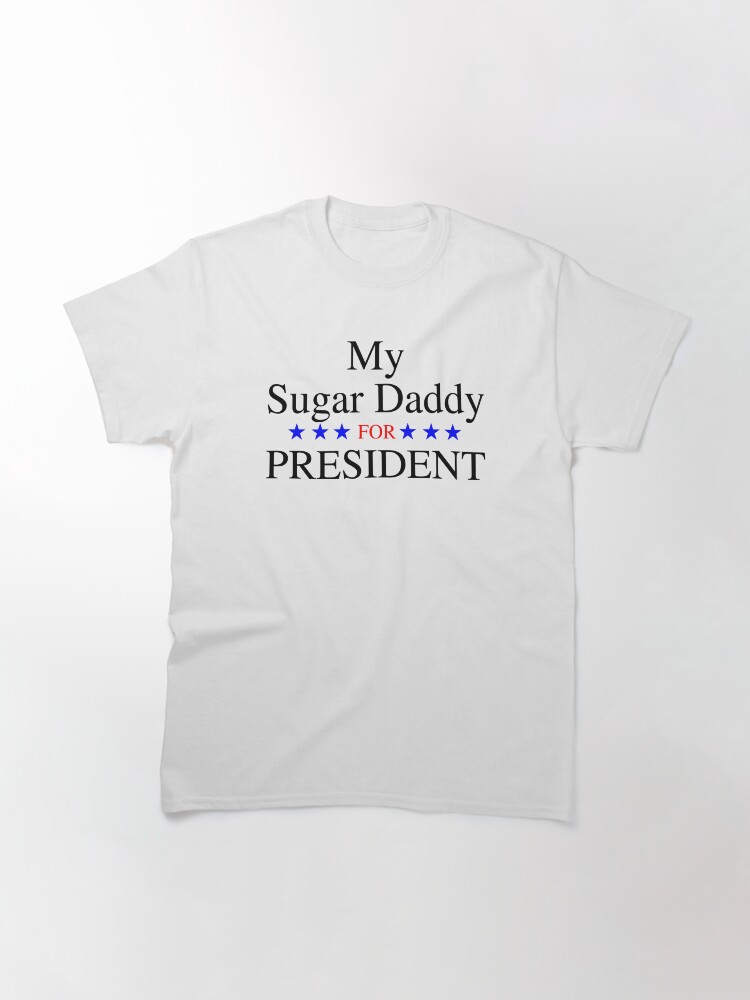 Alternate view of My Sugar Daddy for President Classic T-Shirt