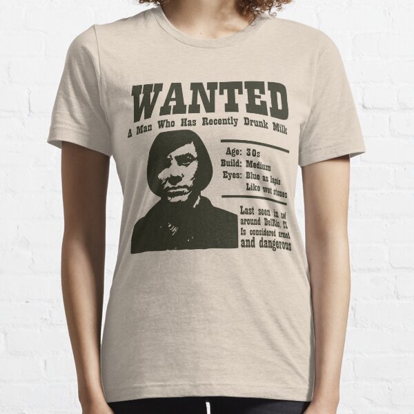 Wanted: A Man Who Has Recently Drunk Milk Essential T-Shirt