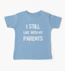 I Still Live With My Parents Shirt Baby Tee