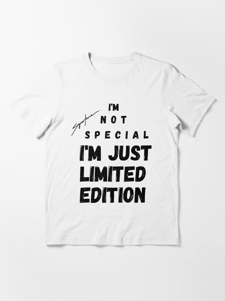 I AM NOT SPECIAL I'M JUST LIMITED EDITION