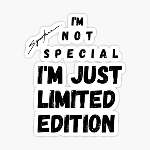 i'm not special i'm just limited edition
