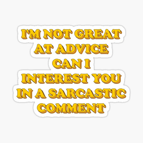 I'm not great at advice can i interest you in a sarcastic comment Sticker