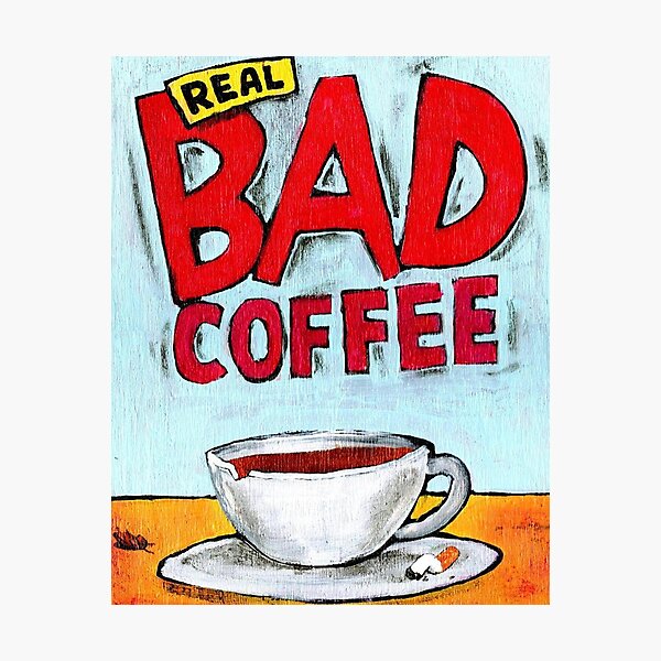 REAL BAD COFFEE Photographic Print