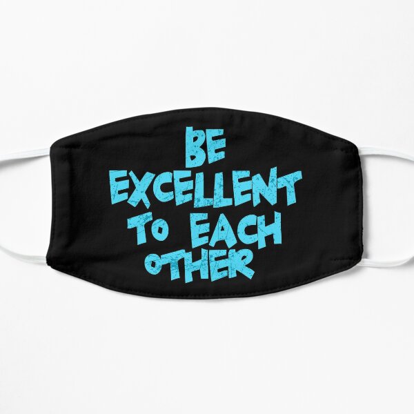 Be Excellent To Each Other Flat Mask