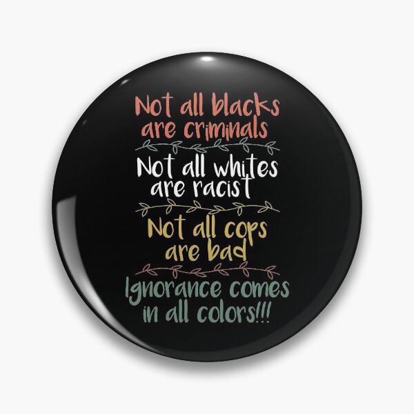 Item preview, Not All Blacks Are Criminals Not All Whites Are Racist Not All Cops Are Bad Ignorance Comes In All Colors designed and sold by mBshirts.