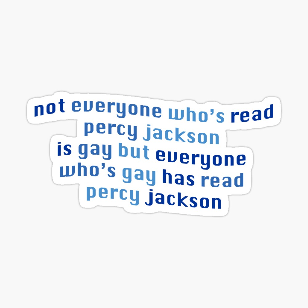 not everyone whose read percy jackson is gay but everyone whose gay has  read percy jackson