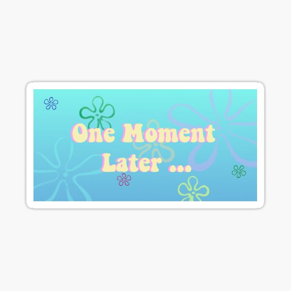 One Moment Later Gifts & Merchandise | Redbubble