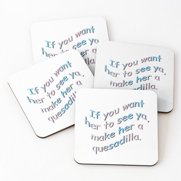Item preview, If you want her to see ya, make her a quesadilla. designed and sold by Rebecalyn  Barber.