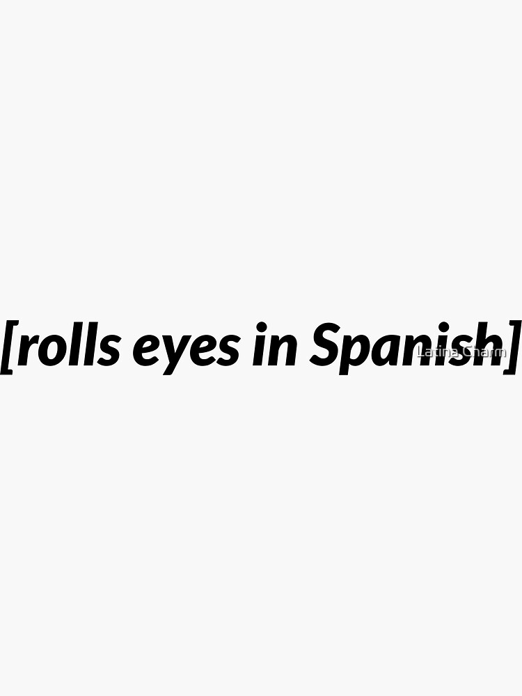 "Rolls eyes in Spanish Meme, no backround" Sticker for Sale by Carvi